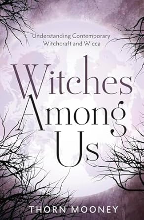 Witches Among Us: Understanding Contemporary Witchcraft and Wicca