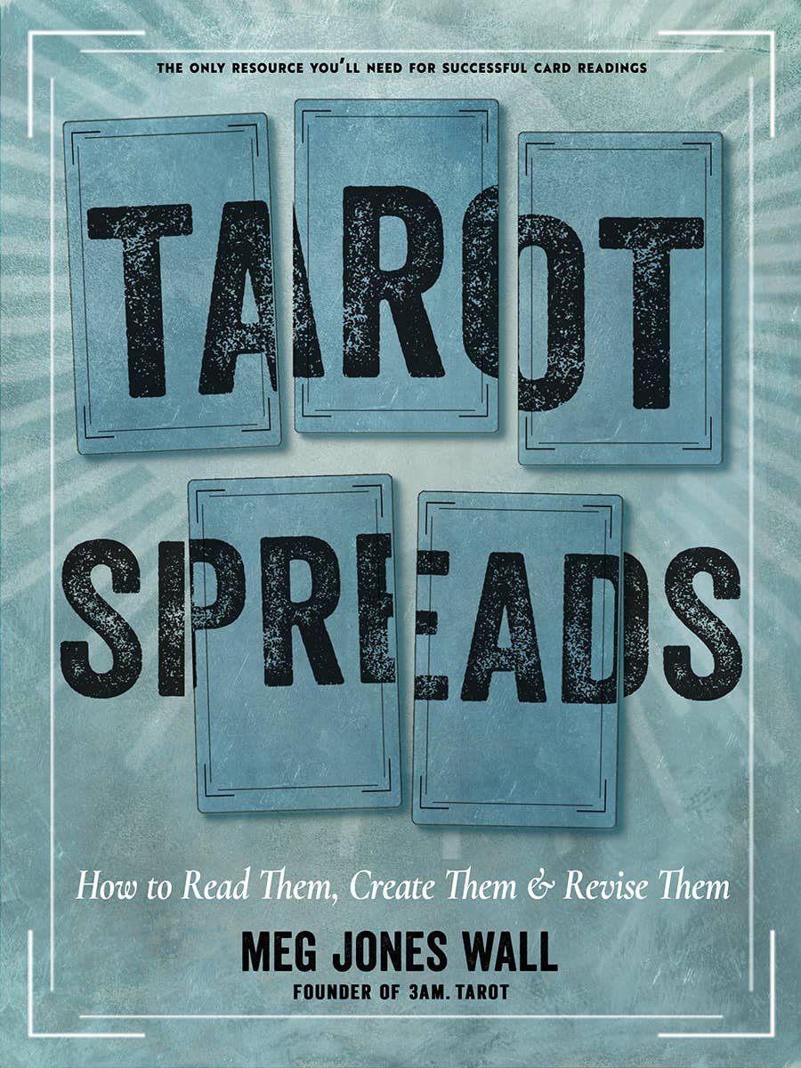 Tarot Spreads: How to Read Them, Create Them & Revise Them