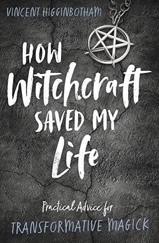 How Witchcraft Saved My Life: Practical Advice for Transformative Magick
